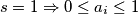 s=1 \Rightarrow 0 \leq a_i \leq 1