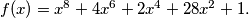 f(x) = x^8 + 4x^6 + 2x^4 + 28x^2 + 1.