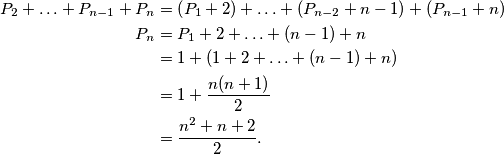 \begin{aligned}
P_2+\ldots+P_{n-1}+P_n&=\left(P_1+2\right)+\ldots+\left(P_{n-2}+n-1\right)+\left(P_{n-1}+n\right)\\
P_n&=P_1+2+\ldots+(n-1)+n\\
&=1+(1+2+\ldots+(n-1)+n)\\
&=1+\frac{n(n+1)}{2}\\
&=\frac{n^2+n+2}{2}.
\end{aligned}