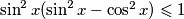  \sin^2x(\sin^2x - \cos^2x) \leqslant 1 
