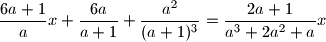 
\dfrac{6a+1}{a}x+\dfrac{6a}{a+1}+\dfrac{a^2}{(a+1)^3}=\dfrac{2a+1}{a^3+2a^2+a}x
