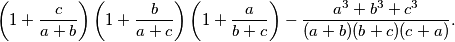 
  \left( 1 + \frac{c}{a+b} \right) \left( 1 + \frac{b}{a+c} \right) \left( 1 + \frac{a}{b+c} \right) - \frac{a^3+b^3+c^3}{(a+b)(b+c)(c+a)} .