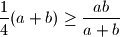  \frac{1}{4}(a + b) \geq \frac{ab}{a+b} 