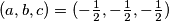 (a,b,c) = (- \frac{1}{2}, - \frac{1}{2}, - \frac{1}{2})