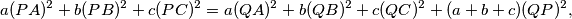 a(PA)^2 + b(PB)^2 + c(PC)^2 = a(QA)^2 + b(QB)^2 + c(QC)^2 + (a + b + c)(QP)^2,
