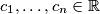 c_1, \ldots, c_n \in \mathbb{R}