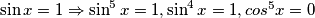  \sin{x} = 1 \Rightarrow \sin^5x=1, \sin^4x=1, cos^5x=0 