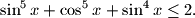 \sin^5 x + \cos^5 x + \sin^4 x \leq 2.