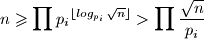 \displaystyle n \geqslant \prod{{p_i}^{\lfloor log_{p_i} \sqrt{n} \rfloor}} > \prod{\frac{\sqrt{n}}{p_i}}