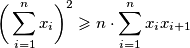 \bigg( \sum_{i = 1}^n x_i \bigg)^2 \geqslant n \cdot \sum_{i = 1}^n x_ix_{i+1}
