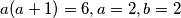 a(a+1)=6, a=2,b=2