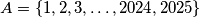 A = \{1 , 2 , 3 , \dots , 2024 , 2025\}