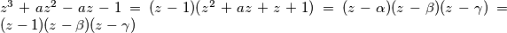 z^3 + az^2 - az - 1 = (z-1)(z^2+az+z+1) = (z-\alpha)(z-\beta)(z-\gamma) = (z-1)(z-\beta)(z-\gamma)