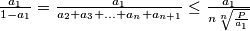 \frac{a_1}{1-a_1}=\frac{a_1}{a_2+a_3+...+a_n+a_{n+1}} \leq \frac{a_1}{n \sqrt[n]{\frac{P}{a_1}}}