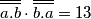 \overline{\overline{a.b}} \cdot \overline{\overline{b.a}} = 13