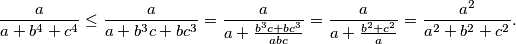 \frac{a}{a+b^4+c^4} \leq \frac{a}{a+b^3c+bc^3} = \frac{a}{a+\frac{b^3c+bc^3}{abc}} = \frac{a}{a+\frac{b^2+c^2}{a}} = \frac{a^2}{a^2+b^2+c^2}.