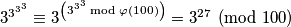 3^{3^{3^3}} \equiv 3^{\left(3^{3^3}\bmod \varphi(100)\right)} = 3^{27} \pmod {100}