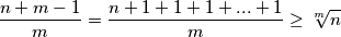 \frac{n+m-1}{m}=\frac{n+1+1+1+...+1}{m}\geq \sqrt[m]{n}