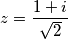 z=\dfrac{1+i}{\sqrt{2}}
