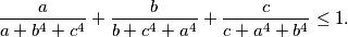 \frac{a}{a+b^4+c^4} + \frac{b}{b+c^4+a^4} + \frac{c}{c+a^4+b^4} \leq 1.
