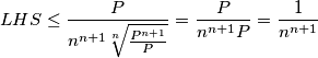 LHS \leq \frac{P}{n^{n+1} \sqrt[n]{\frac{P^{n+1}}{P}}}=\frac{P}{n^{n+1}P}=\frac{1}{n^{n+1}}