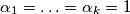 \alpha_1 = \ldots = \alpha_k = 1