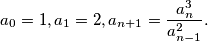 a_0=1, a_1=2, a_{n+1}=\frac{a_n^3}{a_{n-1}^2}.