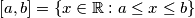 [a, b] = \{ x \in \mathbb{R} : a \leq x \leq b \}
