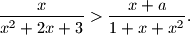 
\dfrac{x}{x^2 + 2 x + 3} > \dfrac{x + a}{1+x+x^2}.
