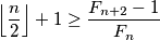 \left \lfloor \dfrac{n}{2} \right \rfloor + 1 \geq \dfrac{F_{n+2} - 1}{F_n}