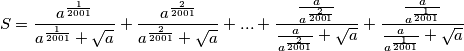 S = \frac{a^{\frac{1}{2001}}}{a^{\frac{1}{2001}}+\sqrt{a}} + \frac{a^{\frac{2}{2001}}}{a^{\frac{2}{2001}}+\sqrt{a}} + ... + \frac{\frac{a}{a^{\frac{2}{2001}}}}{\frac{a}{a^{\frac{2}{2001}}} + \sqrt{a}}+\frac{\frac{a}{a^{\frac{1}{2001}}}}{\frac{a}{a^{\frac{1}{2001}}} + \sqrt{a}}