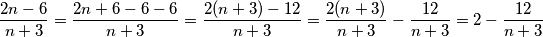 \dfrac{2n-6}{n+3}=\dfrac{2n+6-6-6}{n+3}=\dfrac{2(n+3)-12}{n+3}=\dfrac{2(n+3)}{n+3}-\dfrac{12}{n+3}=2-\dfrac{12}{n+3}