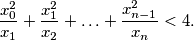 {x_0^2\over x_1}+{x_1^2\over x_2}+\ldots+{x_{n-1}^2\over x_n}<4.