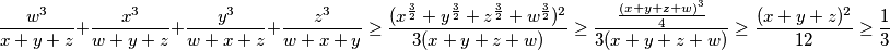 \frac {w^3}{x + y + z} + \frac {x^3}{w + y + z} + \frac {y^3}{w + x + z} + \frac {z^3}{w + x + y}\ge\frac{(x^{\frac{3}{2}}+y^{\frac{3}{2}}+z^{\frac{3}{2}}+w^{\frac{3}{2}})^2}{3(x+y+z+w)}\ge \frac{\frac{(x+y+z+w)^3}{4}}{3(x+y+z+w)}\ge \frac{(x+y+z)^2}{12}\ge \frac{1}{3}