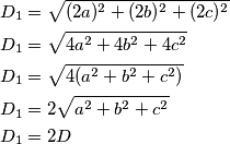 \begin{align*}
D_1&=\sqrt{(2a)^2+(2b)^2+(2c)^2} \\
D_1&=\sqrt{4a^2+4b^2+4c^2} \\
D_1&=\sqrt{4(a^2+b^2+c^2)} \\
D_1&=2\sqrt{a^2+b^2+c^2} \\
D_1&=2D
\end{align*}