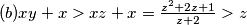 (b) xy + x > xz + x = \frac{z^2 + 2z + 1}{z + 2} > z