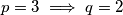 p=3 \implies q = 2