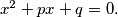 x^2+px+ q = 0.