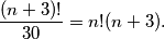 \frac{(n+3)!}{30}=n!(n+3)\text{.}