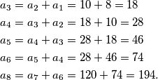 \begin{aligned}
a_3&=a_2+a_1=10+8=18\\
a_4&=a_3+a_2=18+10=28\\
a_5&=a_4+a_3=28+18=46\\
a_6&=a_5+a_4=28+46=74\\
a_8&=a_7+a_6=120+74=194.
\end{aligned}