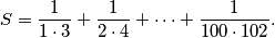 S = \frac{1}{1\cdot 3}+\frac{1}{2\cdot 4}+\dots+\frac{1}{100\cdot 102}.