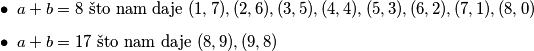 \begin{itemize}
\item $a+b=8$ što nam daje $(1,7),(2,6),(3,5),(4,4),(5,3),(6,2),(7,1),(8,0)$
\item $a+b=17$ što nam daje $(8,9),(9,8)$
\end{itemize}