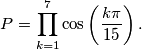 P = \prod^7_{k=1} \cos \left(\frac{k \pi}{15} \right).