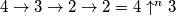 4 \to 3 \to 2 \to 2 = 4 \uparrow ^n 3