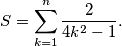 S = \sum_{k=1}^{n} \frac{2}{4k^2 - 1}.