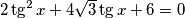 2\tg^{2} x + 4 \sqrt{3} \tg x + 6 = 0