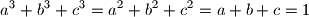 a^{3}+b^{3}+c^{3}=a^{2}+b^{2}+c^{2}=a+b+c=1
