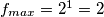 f_{max}=2^{1} = 2