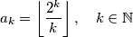 a_k = \left\lfloor\frac{2^k}{k}\right\rfloor,\quad k\in\mathbb{N}