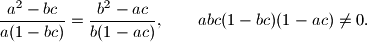 
\frac{a^{2} - bc}{a(1 - bc)} = \frac{b^{2} - ac}{b(1 - ac)},\qquad
abc(1 - bc)(1 - ac) \neq 0.
